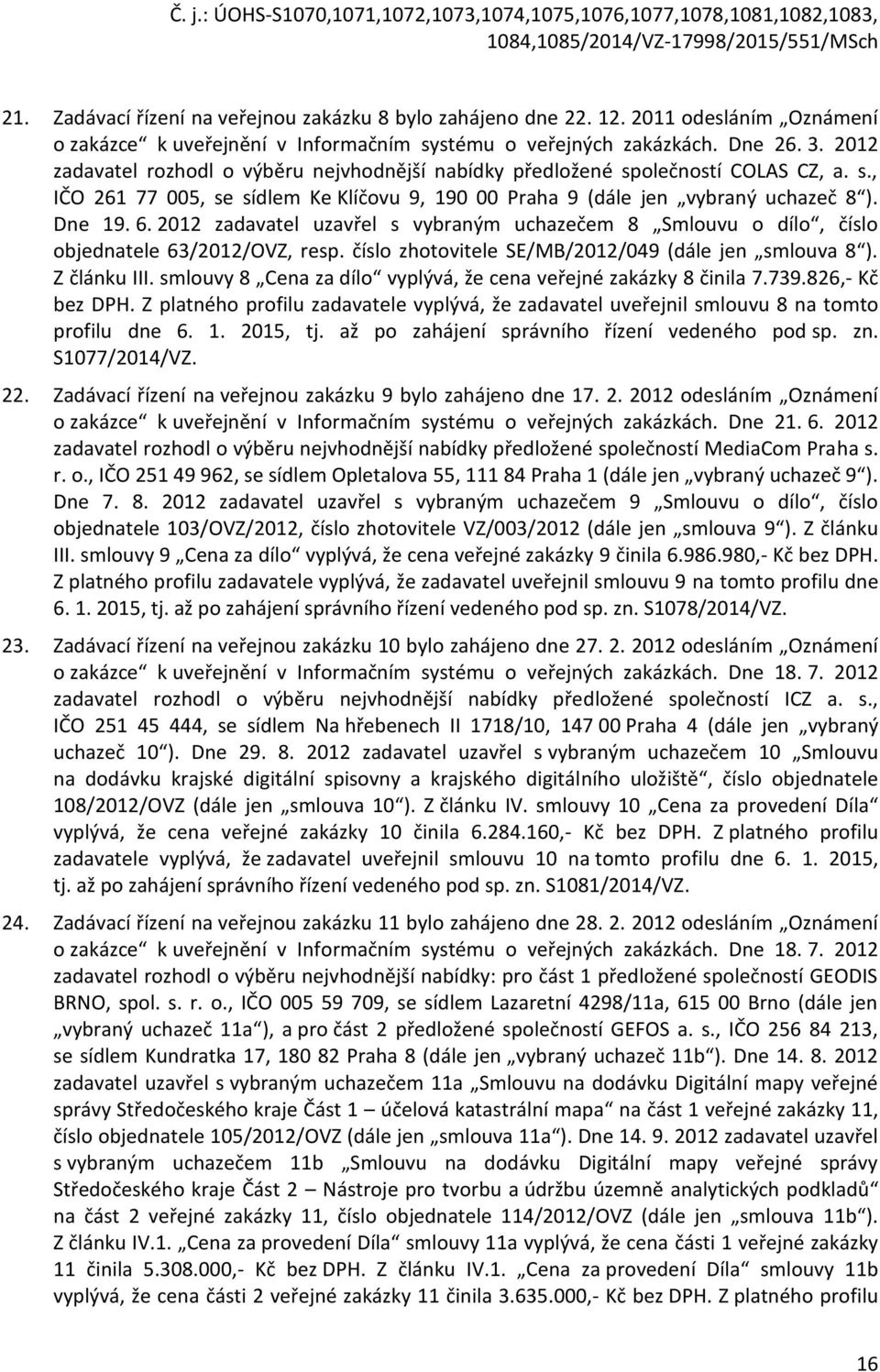 2012 zadavatel uzavřel s vybraným uchazečem 8 Smlouvu o dílo, číslo objednatele 63/2012/OVZ, resp. číslo zhotovitele SE/MB/2012/049 (dále jen smlouva 8 ). Z článku III.