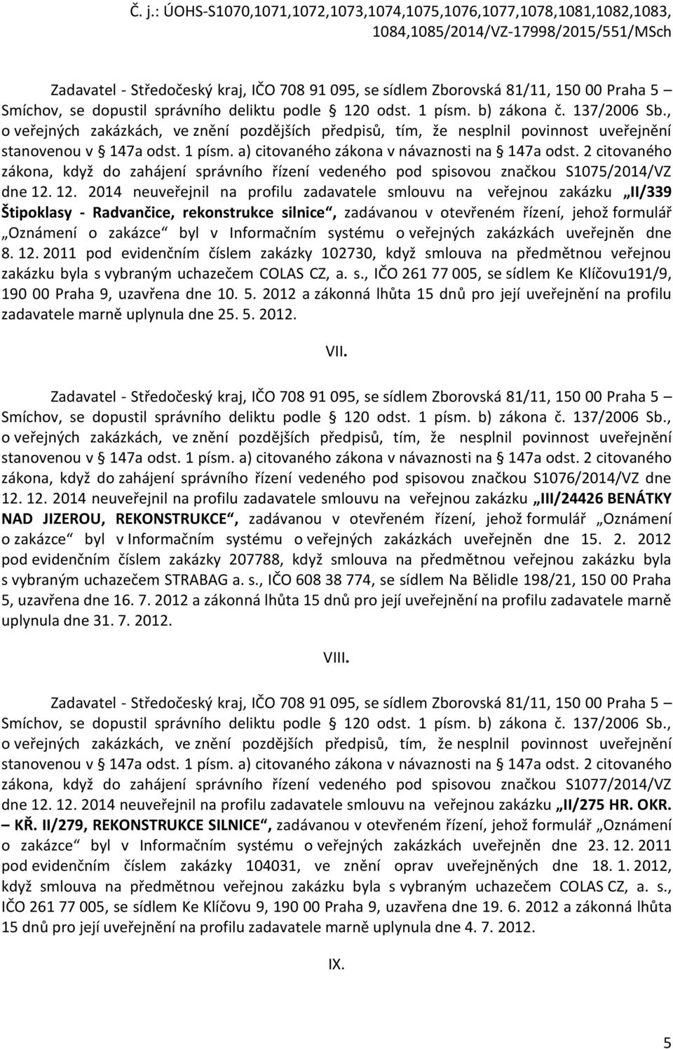 2 citovaného zákona, když do zahájení správního řízení vedeného pod spisovou značkou S1075/2014/VZ dne 12.