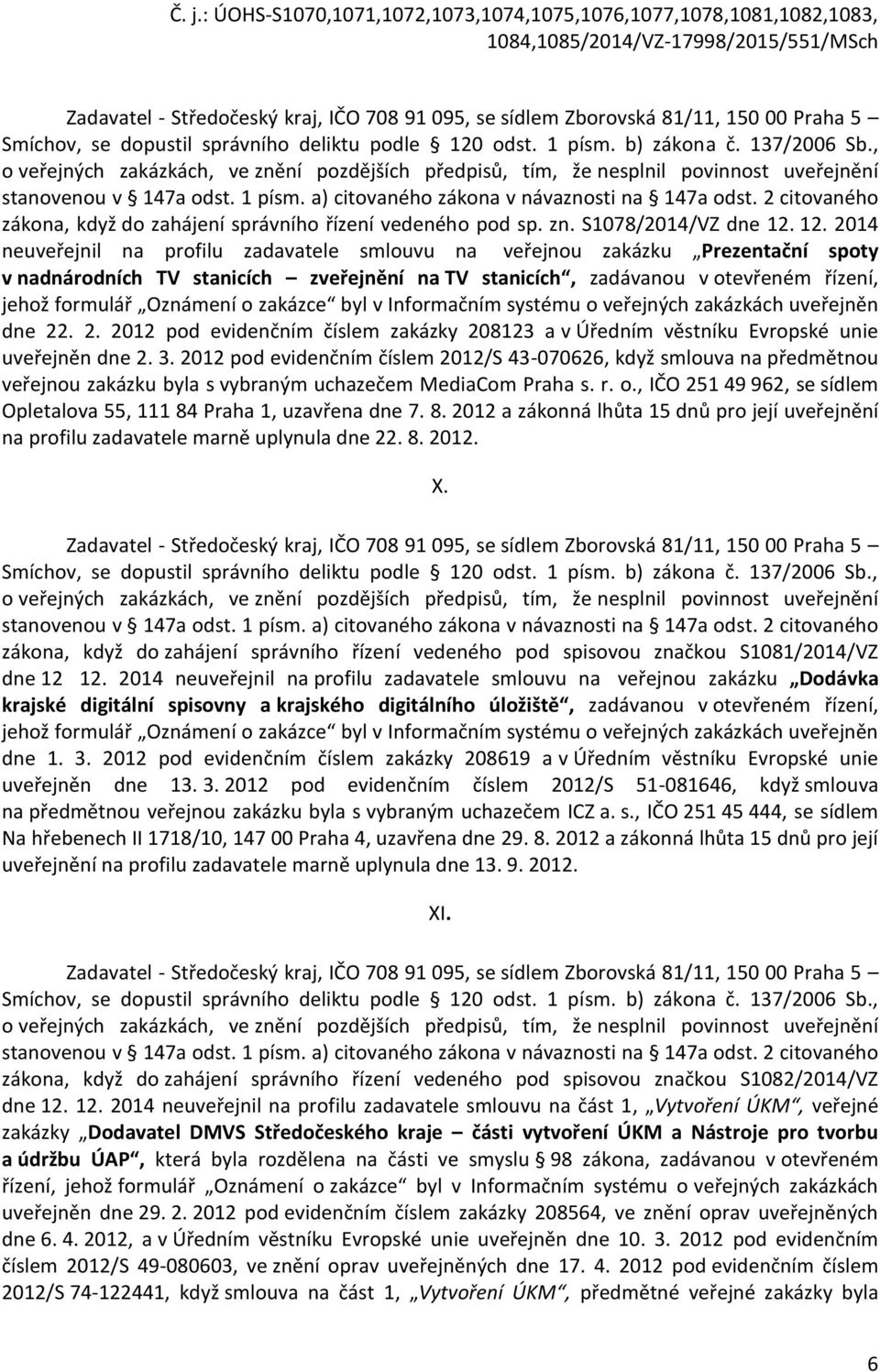 2 citovaného zákona, když do zahájení správního řízení vedeného pod sp. zn. S1078/2014/VZ dne 12.