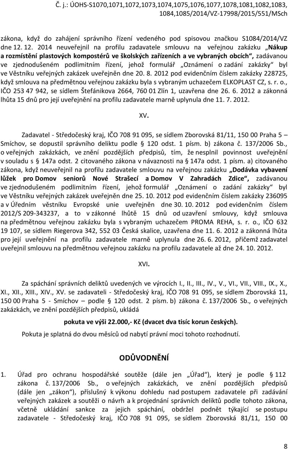 řízení, jehož formulář Oznámení o zadání zakázky byl ve Věstníku veřejných zakázek uveřejněn dne 20. 8.