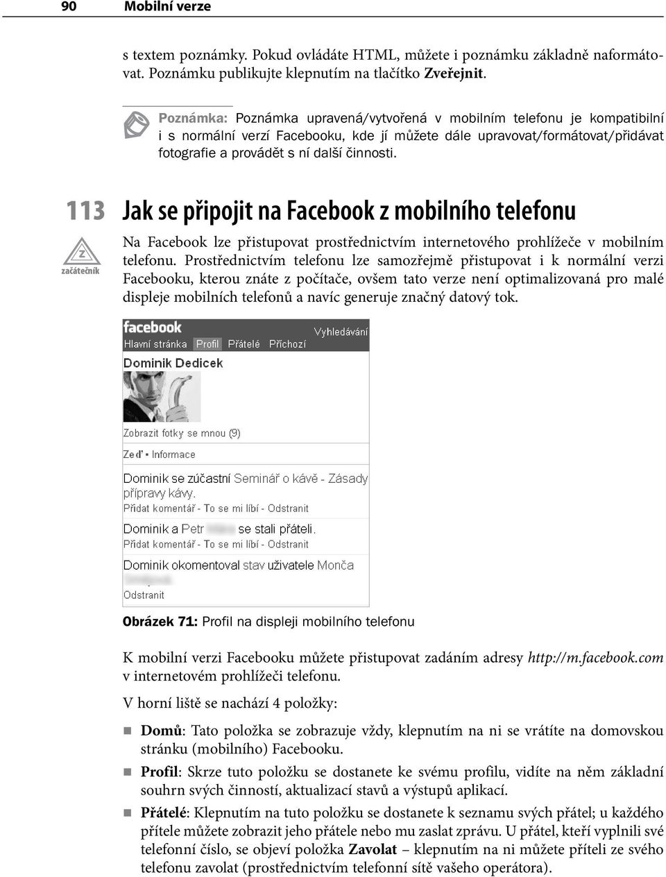 113 Jak se připojit na Facebook z mobilního telefonu Na Facebook lze přistupovat prostřednictvím internetového prohlížeče v mobilním telefonu.