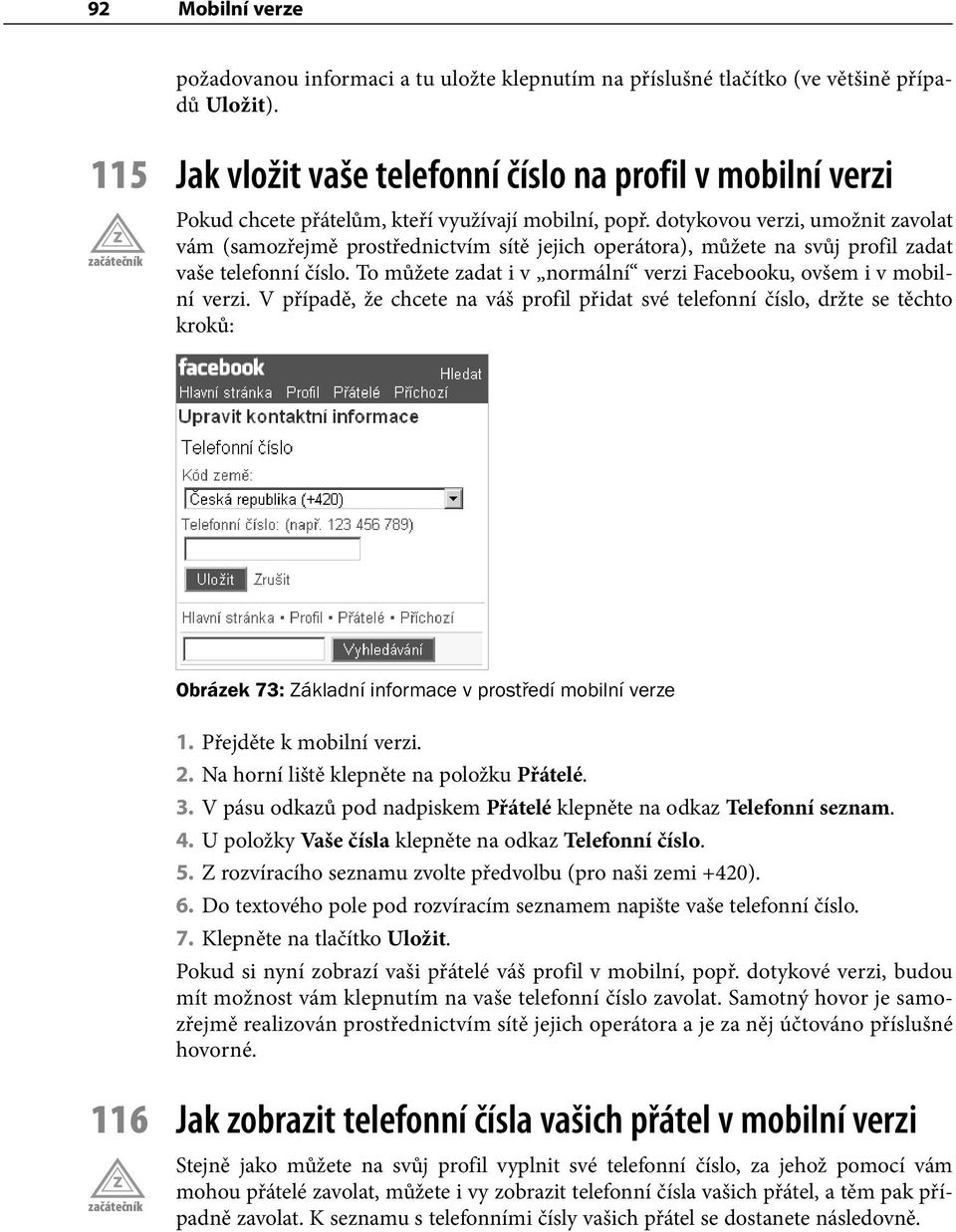 dotykovou verzi, umožnit zavolat vám (samozřejmě prostřednictvím sítě jejich operátora), můžete na svůj profil zadat vaše telefonní číslo.