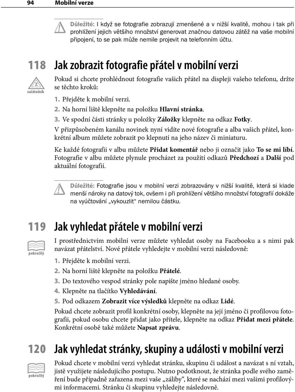 118 Jak zobrazit fotografie přátel v mobilní verzi Pokud si chcete prohlédnout fotografie vašich přátel na displeji vašeho telefonu, držte se těchto kroků: 2.