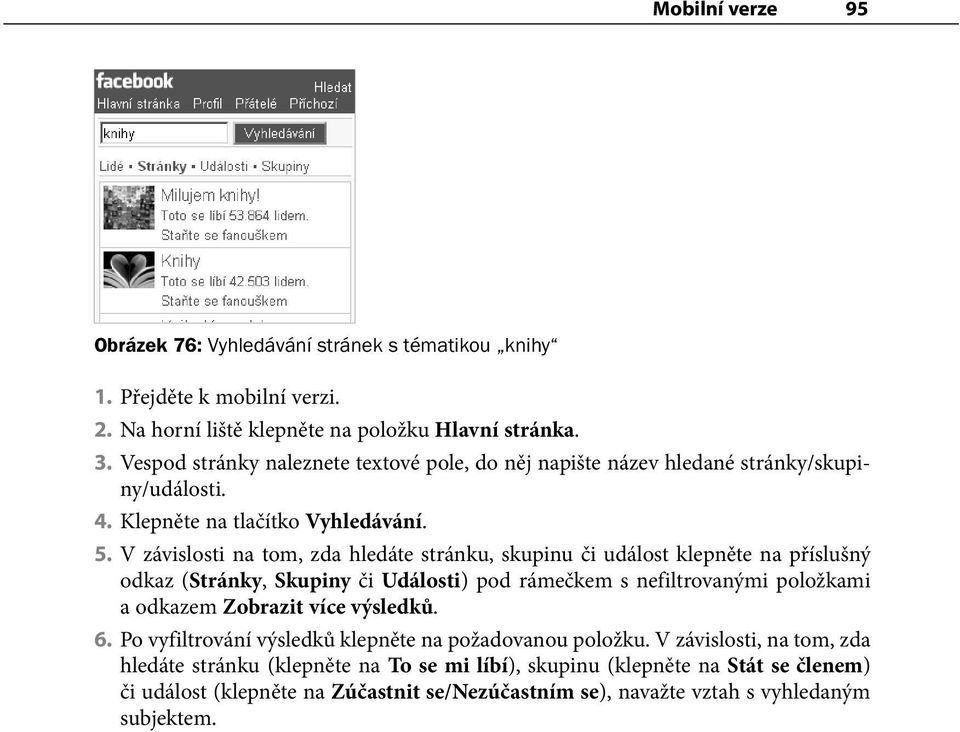 V závislosti na tom, zda hledáte stránku, skupinu či událost klepněte na příslušný odkaz (Stránky, Skupiny či Události) pod rámečkem s nefiltrovanými položkami a odkazem