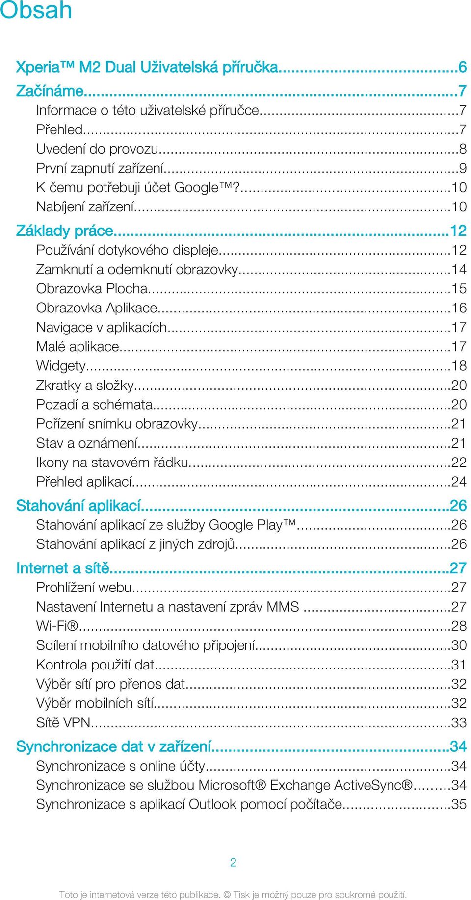 ..17 Malé aplikace...17 Widgety...18 Zkratky a složky...20 Pozadí a schémata...20 Pořízení snímku obrazovky...21 Stav a oznámení...21 Ikony na stavovém řádku...22 Přehled aplikací.