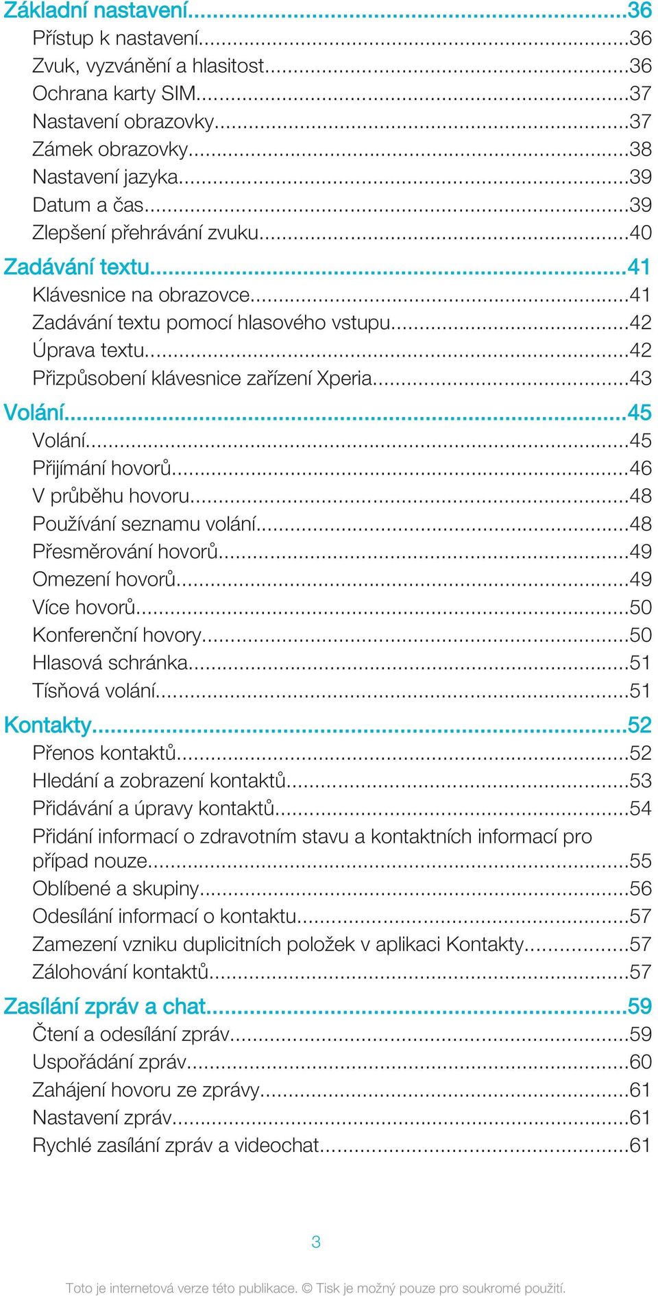 ..45 Volání...45 Přijímání hovorů...46 V průběhu hovoru...48 Používání seznamu volání...48 Přesměrování hovorů...49 Omezení hovorů...49 Více hovorů...50 Konferenční hovory...50 Hlasová schránka.