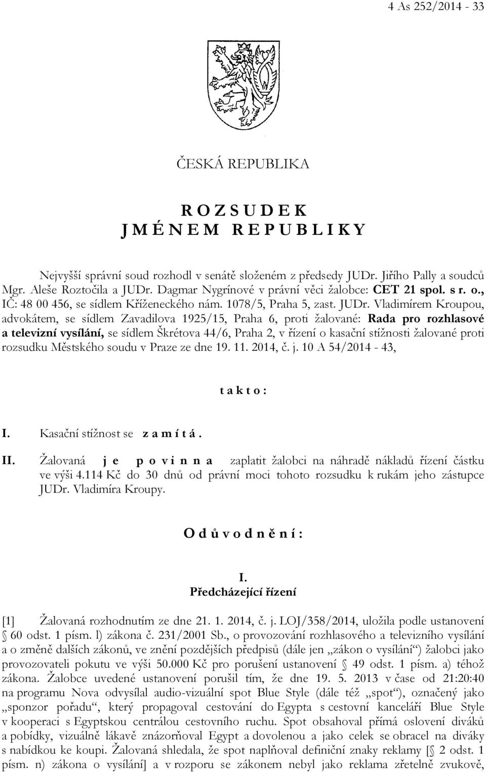 Vladimírem Kroupou, advokátem, se sídlem Zavadilova 1925/15, Praha 6, proti žalované: Rada pro rozhlasové a televizní vysílání, se sídlem Škrétova 44/6, Praha 2, v řízení o kasační stížnosti žalované