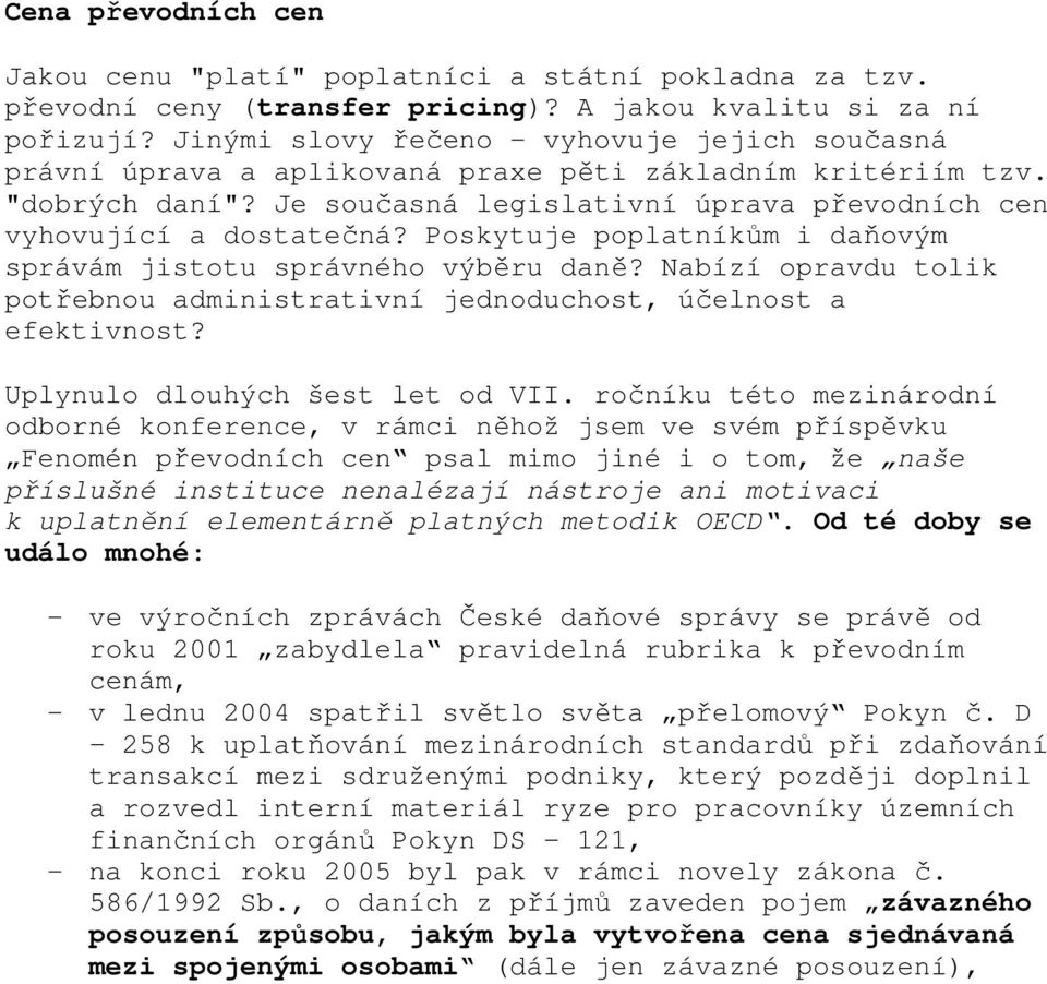 Poskytuje poplatníkům i daňovým správám jistotu správného výběru daně? Nabízí opravdu tolik potřebnou administrativní jednoduchost, účelnost a efektivnost? Uplynulo dlouhých šest let od VII.