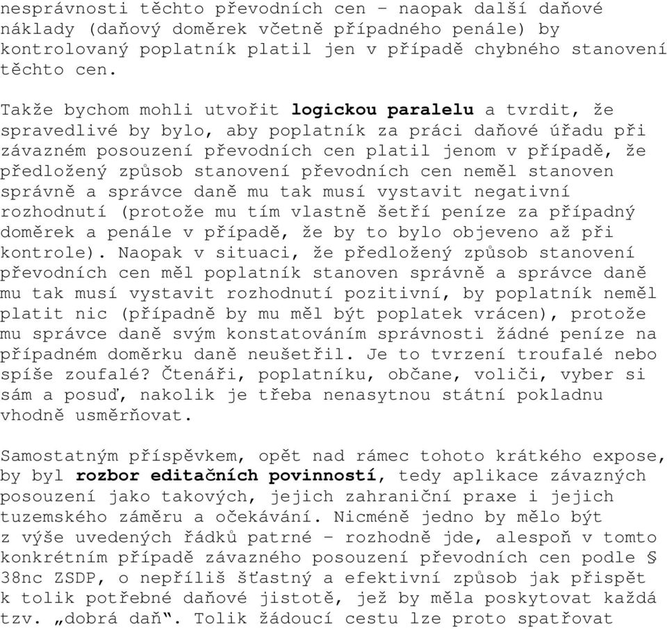 stanovení převodních cen neměl stanoven správně a správce daně mu tak musí vystavit negativní rozhodnutí (protože mu tím vlastně šetří peníze za případný doměrek a penále v případě, že by to bylo