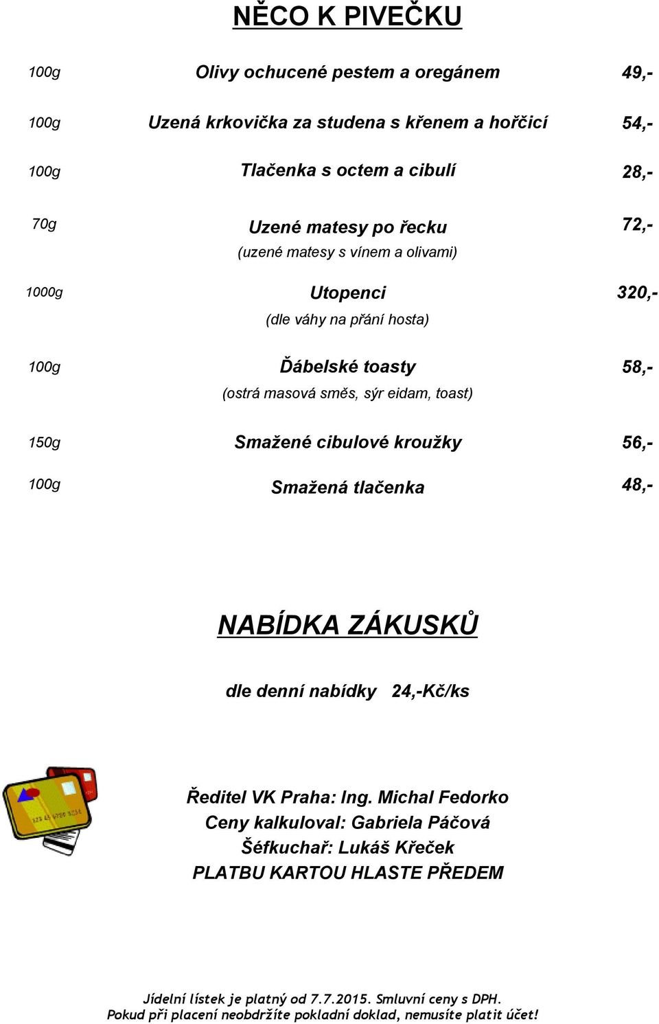 toasty 58,- (ostrá masová směs, sýr eidam, toast) 150g Smažené cibulové kroužky 56,- 100g Smažená tlačenka 48,- NABÍDKA ZÁKUSKŮ dle denní