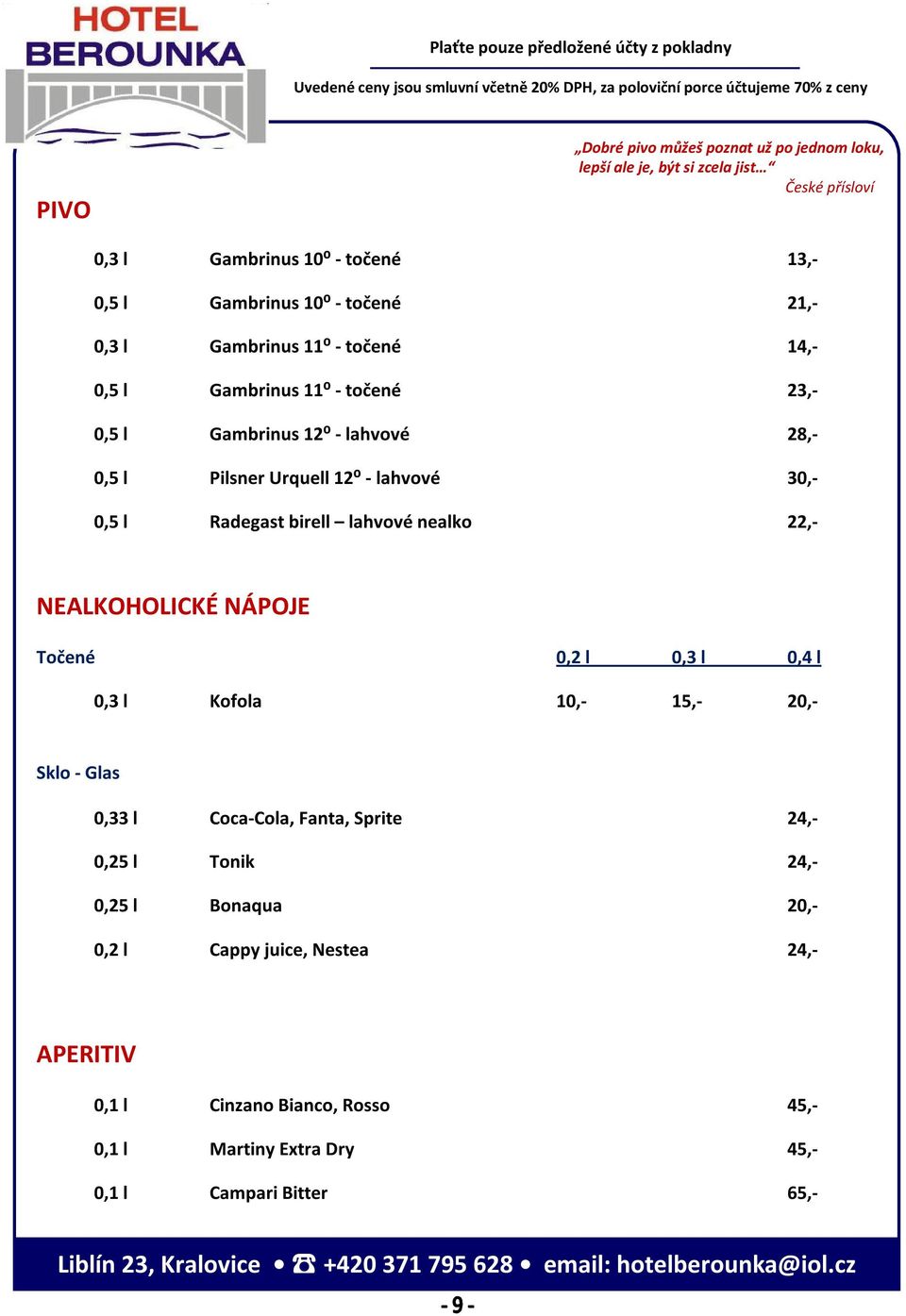 Radegast birell lahvové nealko 22,- NEALKOHOLICKÉ NÁPOJE Točené 0,2 l 0,3 l 0,4 l 0,3 l Kofola 10,- 15,- 20,- Sklo - Glas 0,33 l Coca-Cola, Fanta, Sprite 24,-