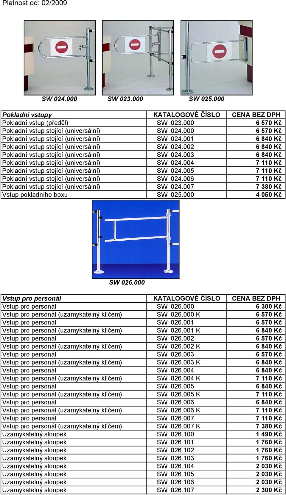 003 6 840 Kč Pokladní vstup stojící (universální) SW 024.004 7 110 Kč Pokladní vstup stojící (universální) SW 024.005 7 110 Kč Pokladní vstup stojící (universální) SW 024.