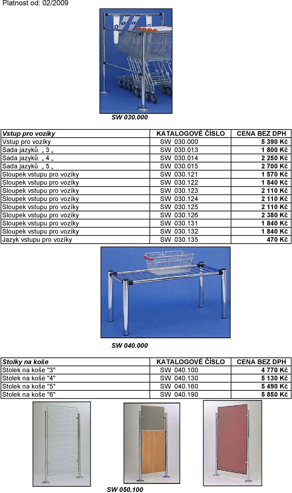 124 2 110 Kč Sloupek vstupu pro vozíky SW 030.125 2 110 Kč Sloupek vstupu pro vozíky SW 030.126 2 380 Kč Sloupek vstupu pro vozíky SW 030.131 1 840 Kč Sloupek vstupu pro vozíky SW 030.