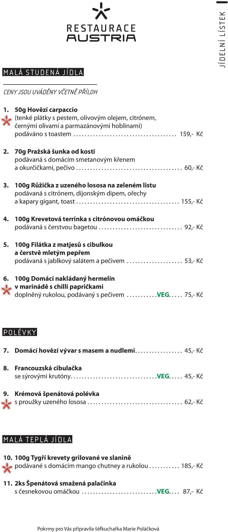 100g Růžička z uzeného lososa na zeleném listu podávaná s citrónem, dijonským dipem, ořechy a kapary gigant, toast..................................... 155,- Kč 4.