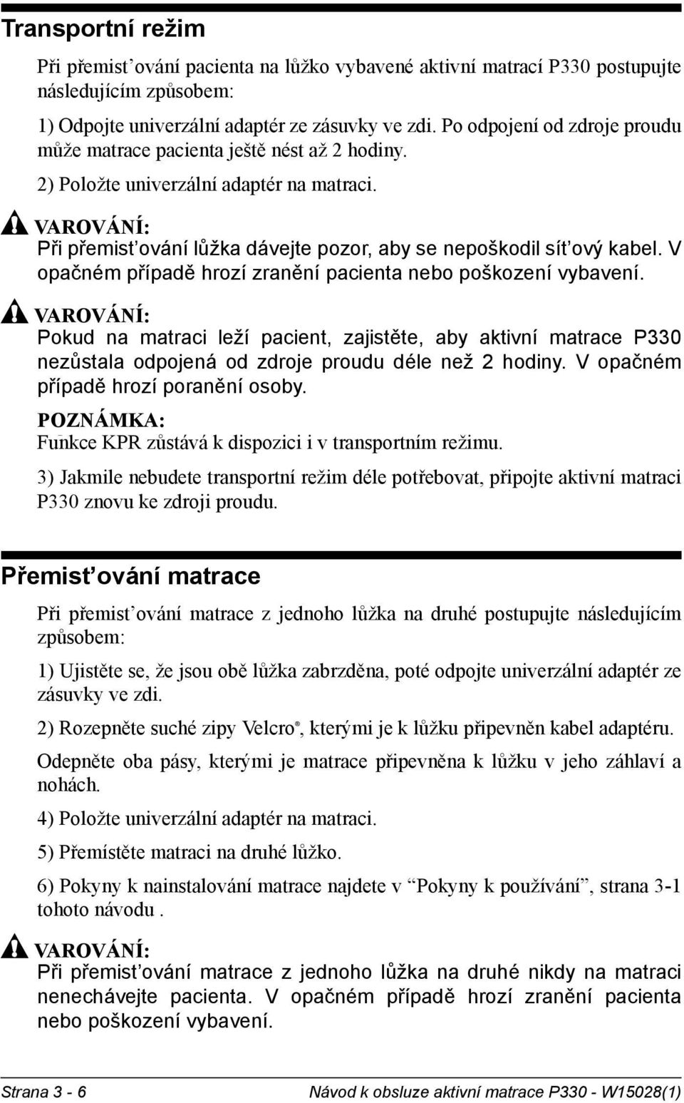 V opačném případě hrozí zranění pacienta nebo poškození vybavení. Pokud na matraci leží pacient, zajistěte, aby aktivní matrace P330 nezůstala odpojená od zdroje proudu déle než 2 hodiny.