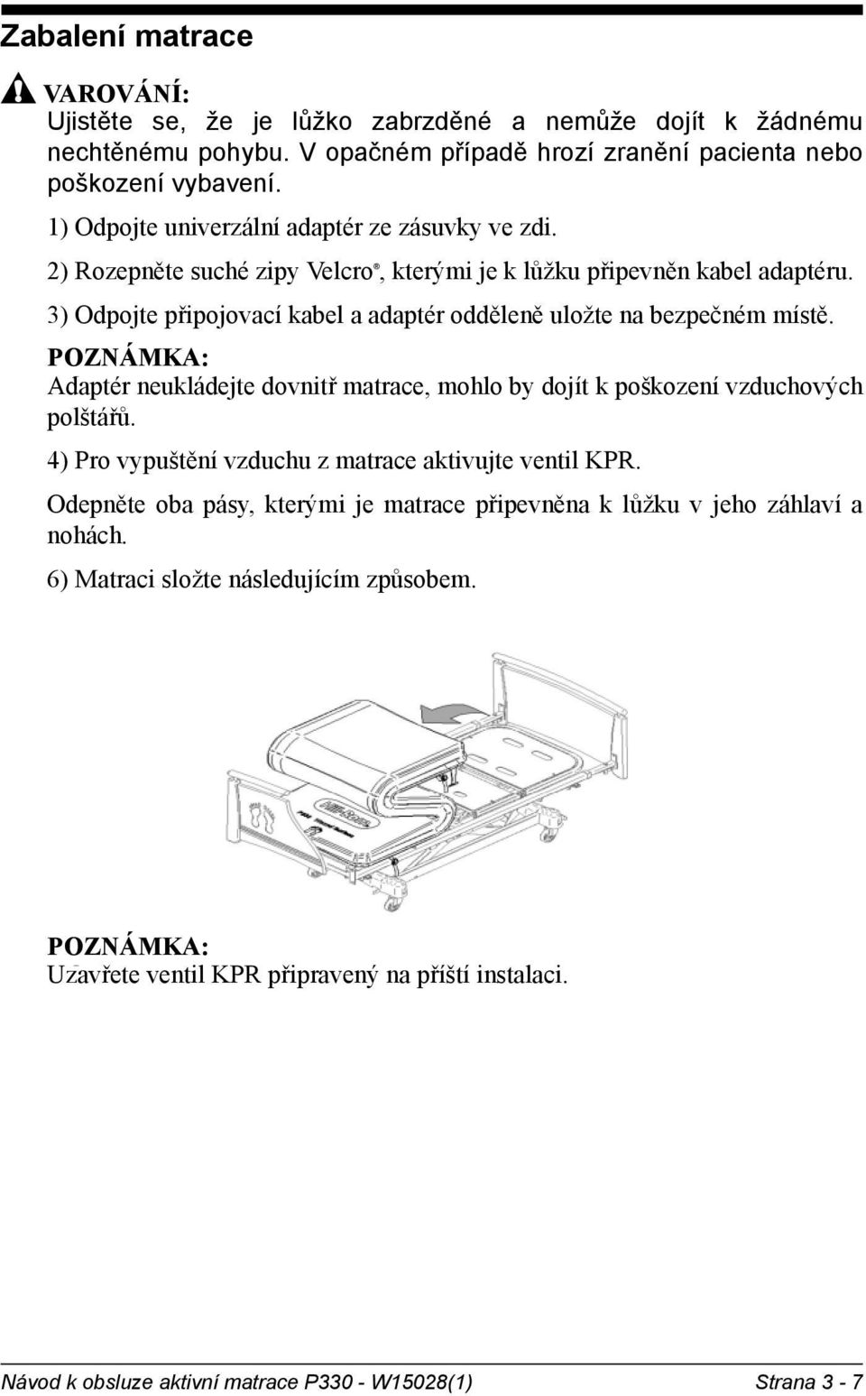 3) Odpojte připojovací kabel a adaptér odděleně uložte na bezpečném místě. POZNÁMKA: Adaptér O neukládejte dovnitř matrace, mohlo by dojít k poškození vzduchových polštářů.