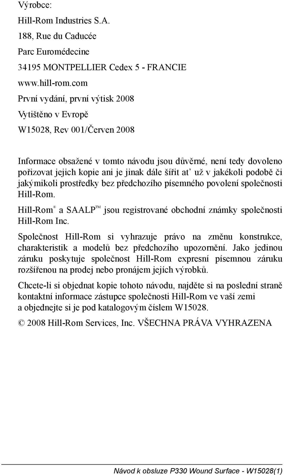 už v jakékoli podobě či jakýmikoli prostředky bez předchozího písemného povolení společnosti Hill-Rom. Hill-Rom a SAALP TM jsou registrované obchodní známky společnosti Hill-Rom Inc.