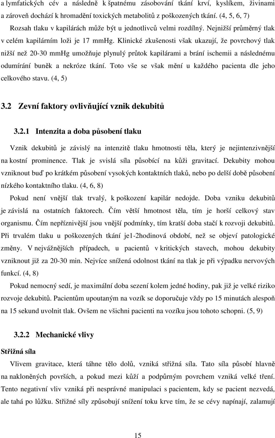 Klinické zkušenosti však ukazují, že povrchový tlak nižší než 20-30 mmhg umožňuje plynulý průtok kapilárami a brání ischemii a následnému odumírání buněk a nekróze tkání.