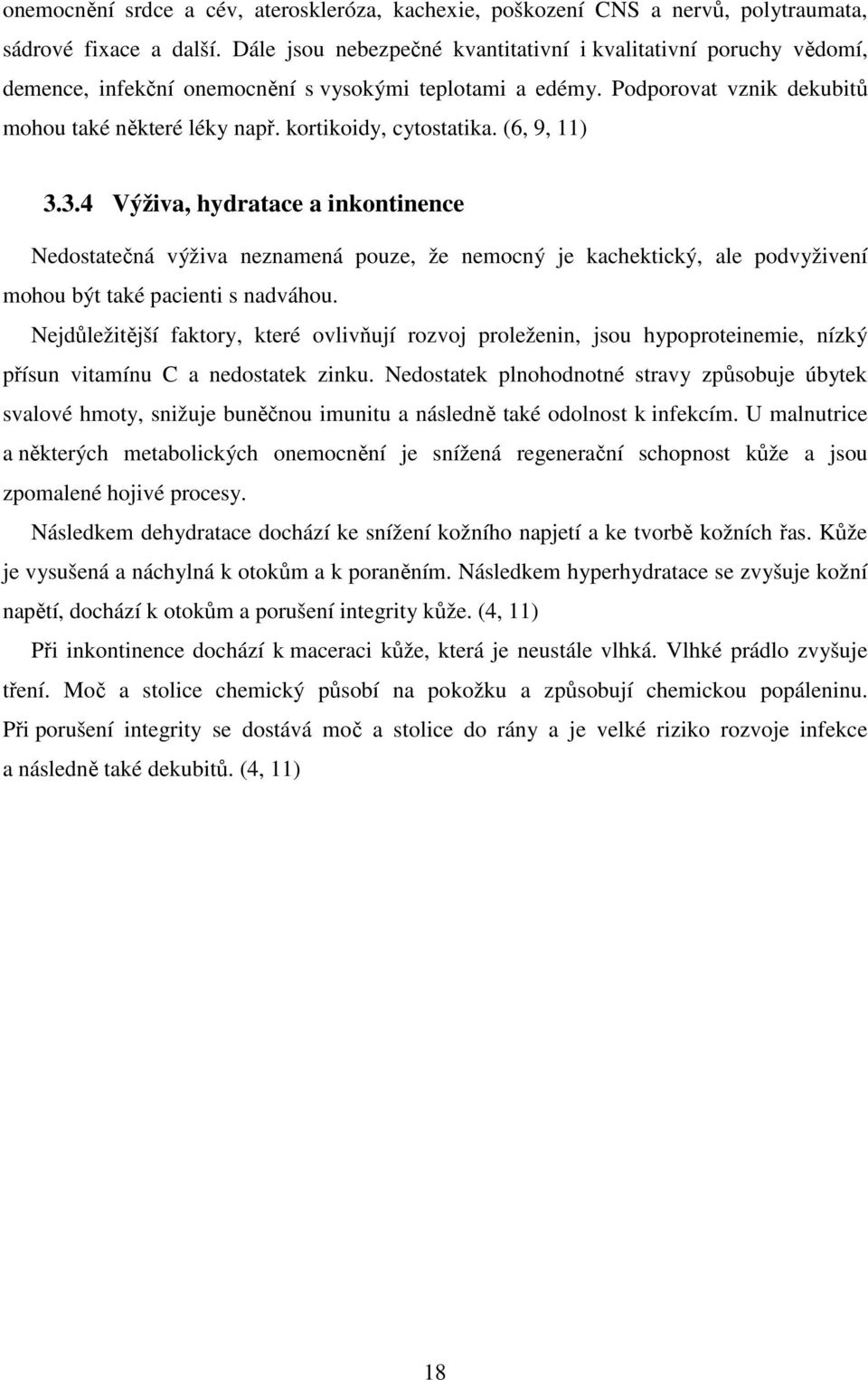 kortikoidy, cytostatika. (6, 9, 11) 3.3.4 Výživa, hydratace a inkontinence Nedostatečná výživa neznamená pouze, že nemocný je kachektický, ale podvyživení mohou být také pacienti s nadváhou.