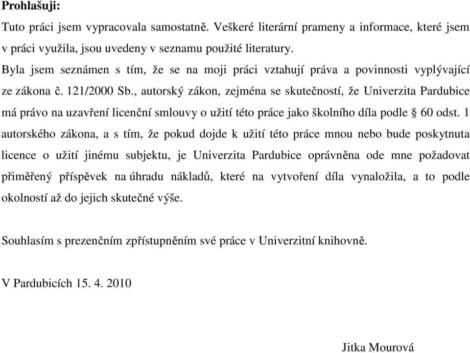 , autorský zákon, zejména se skutečností, že Univerzita Pardubice má právo na uzavření licenční smlouvy o užití této práce jako školního díla podle 60 odst.