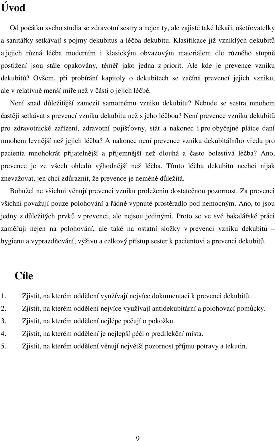 Ale kde je prevence vzniku dekubitů? Ovšem, při probírání kapitoly o dekubitech se začíná prevencí jejich vzniku, ale v relativně menší míře než v části o jejich léčbě.