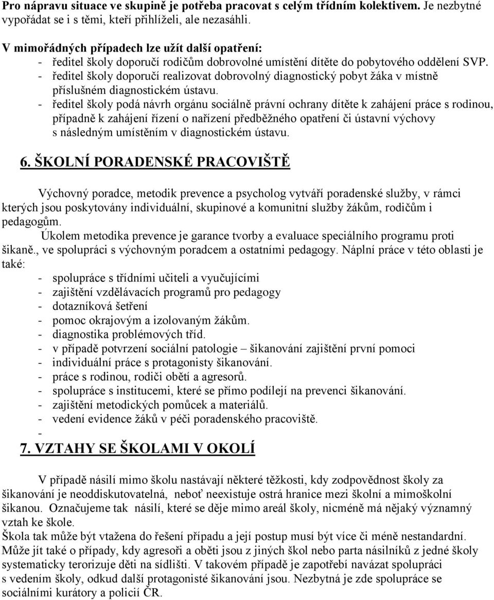 - ředitel školy doporučí realizovat dobrovolný diagnostický pobyt žáka v místně příslušném diagnostickém ústavu.