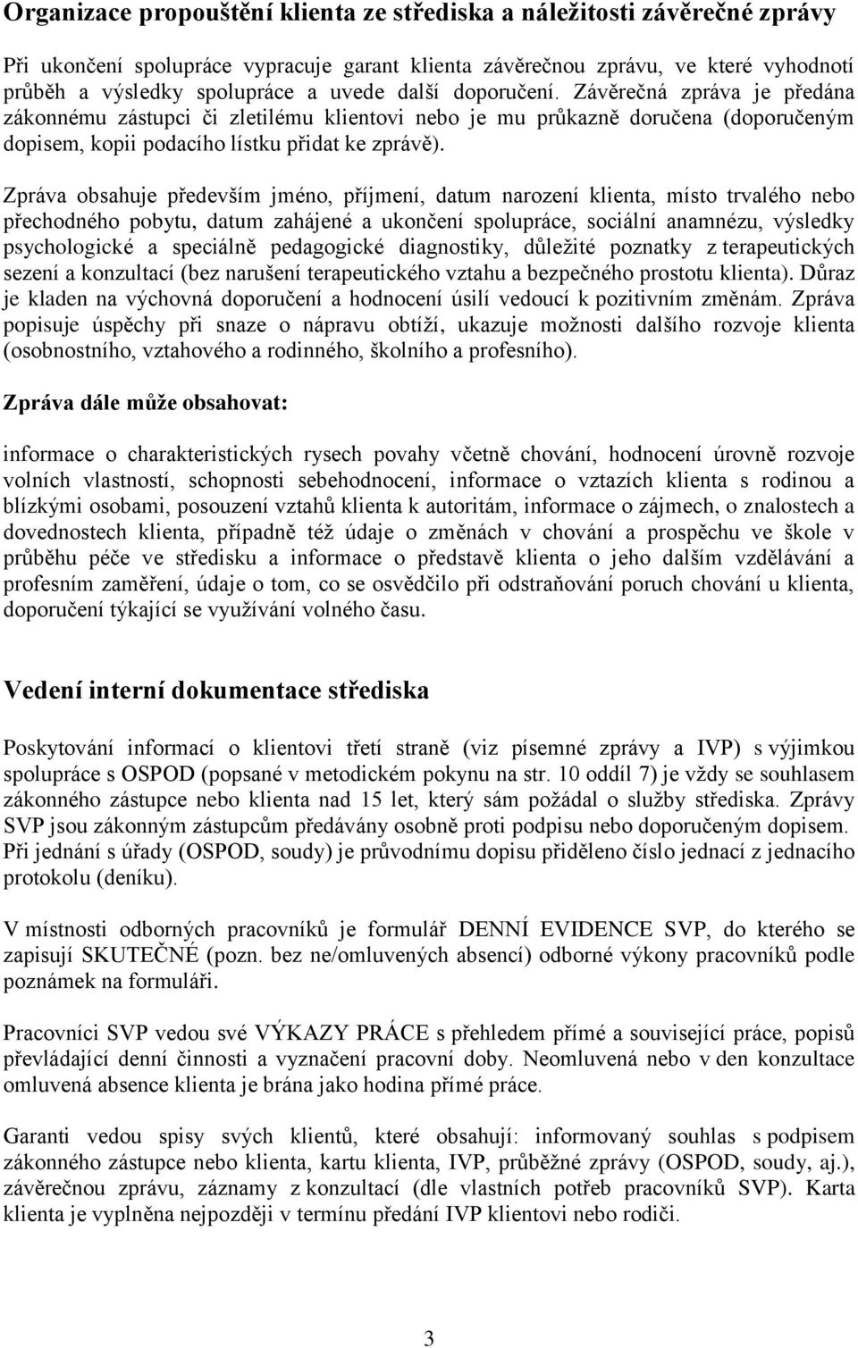 Zpráva obsahuje především jméno, příjmení, datum narození klienta, místo trvalého nebo přechodného pobytu, datum zahájené a ukončení spolupráce, sociální anamnézu, výsledky psychologické a speciálně