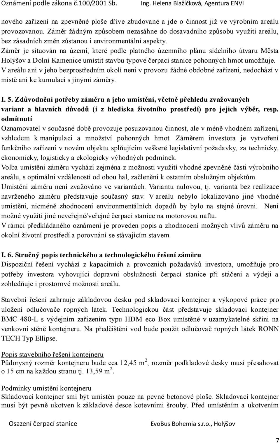 Záměr je situován na území, které podle platného územního plánu sídelního útvaru Města Holýšov a Dolní Kamenice umístit stavbu typové čerpací stanice pohonných hmot umožňuje.