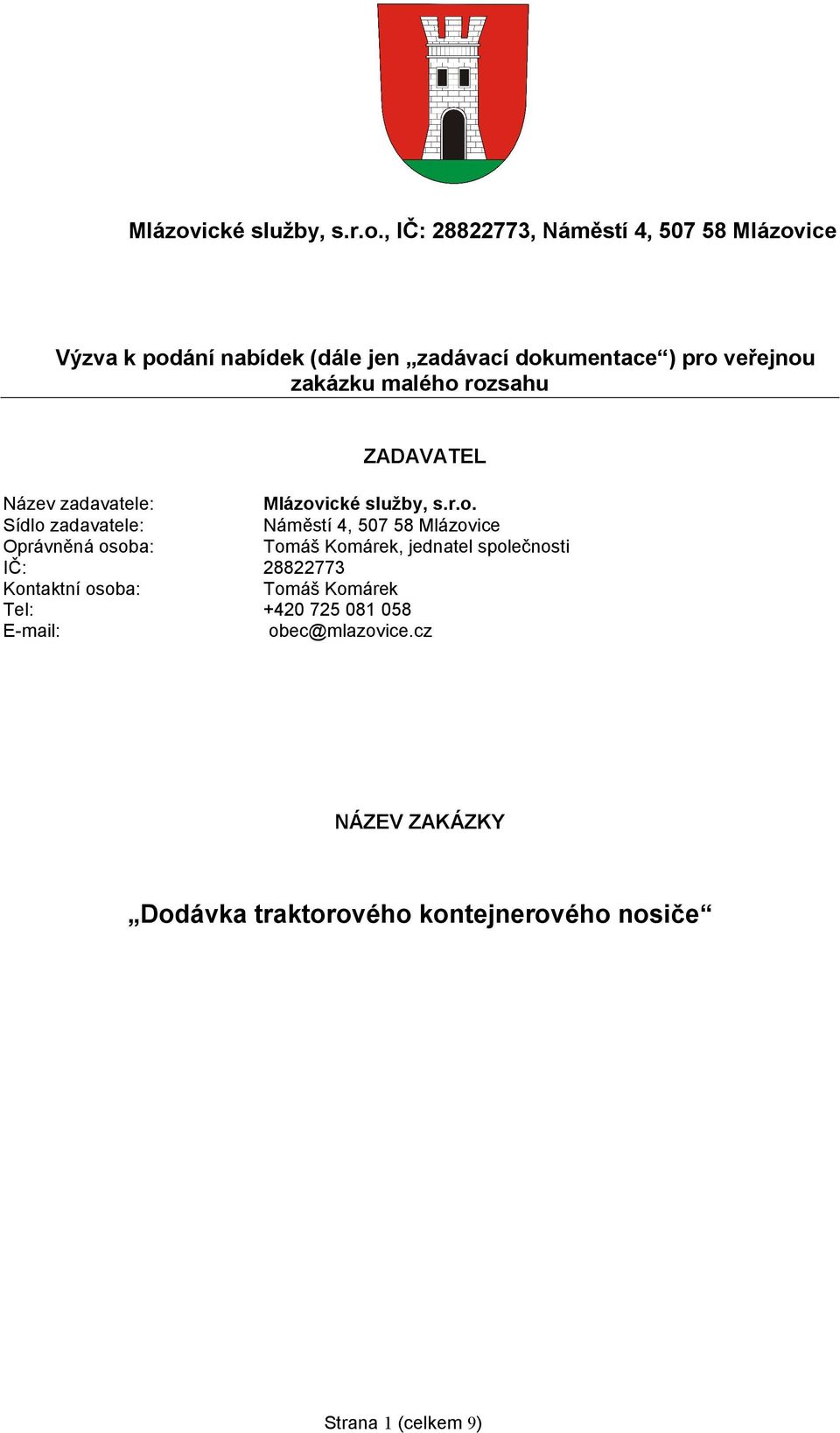 , IČ: 28822773, Náměstí 4, 507 58 ice Výzva k podání nabídek (dále jen zadávací dokumentace ) pro veřejnou zakázku