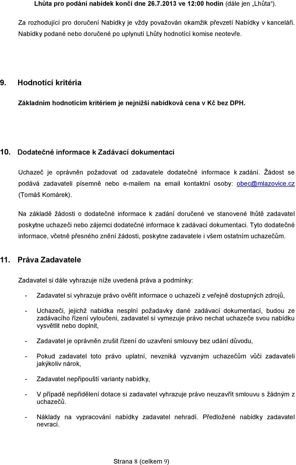 Dodatečné informace k Zadávací dokumentaci Uchazeč je oprávněn požadovat od zadavatele dodatečné informace k zadání.