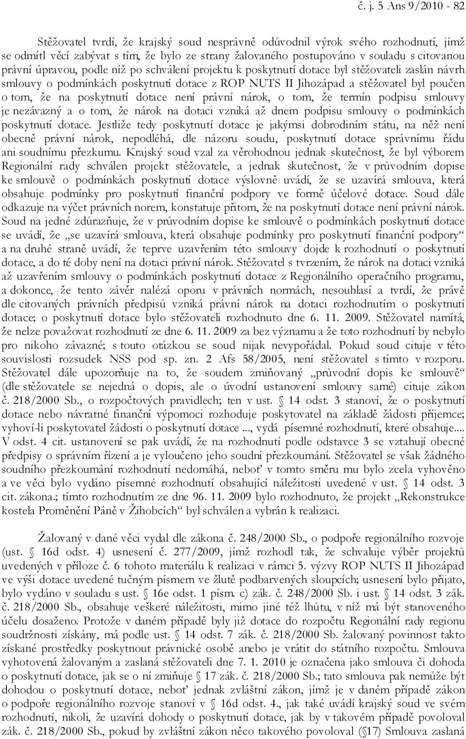 poskytnutí dotace není právní nárok, o tom, že termín podpisu smlouvy je nezávazný a o tom, že nárok na dotaci vzniká až dnem podpisu smlouvy o podmínkách poskytnutí dotace.