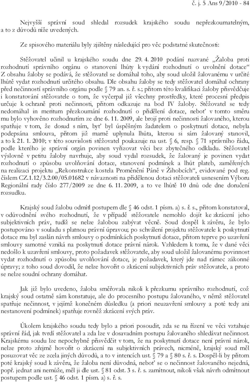 2010 podání nazvané Žaloba proti rozhodnutí správního orgánu o stanovení lhůty k vydání rozhodnutí o uvolnění dotace Z obsahu žaloby se podává, že stěžovatel se domáhal toho, aby soud uložil