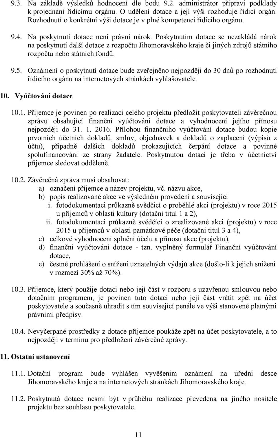 Poskytnutím dotace se nezakládá nárok na poskytnutí další dotace z rozpočtu Jihomoravského kraje či jiných zdrojů státního rozpočtu nebo státních fondů. 9.5.