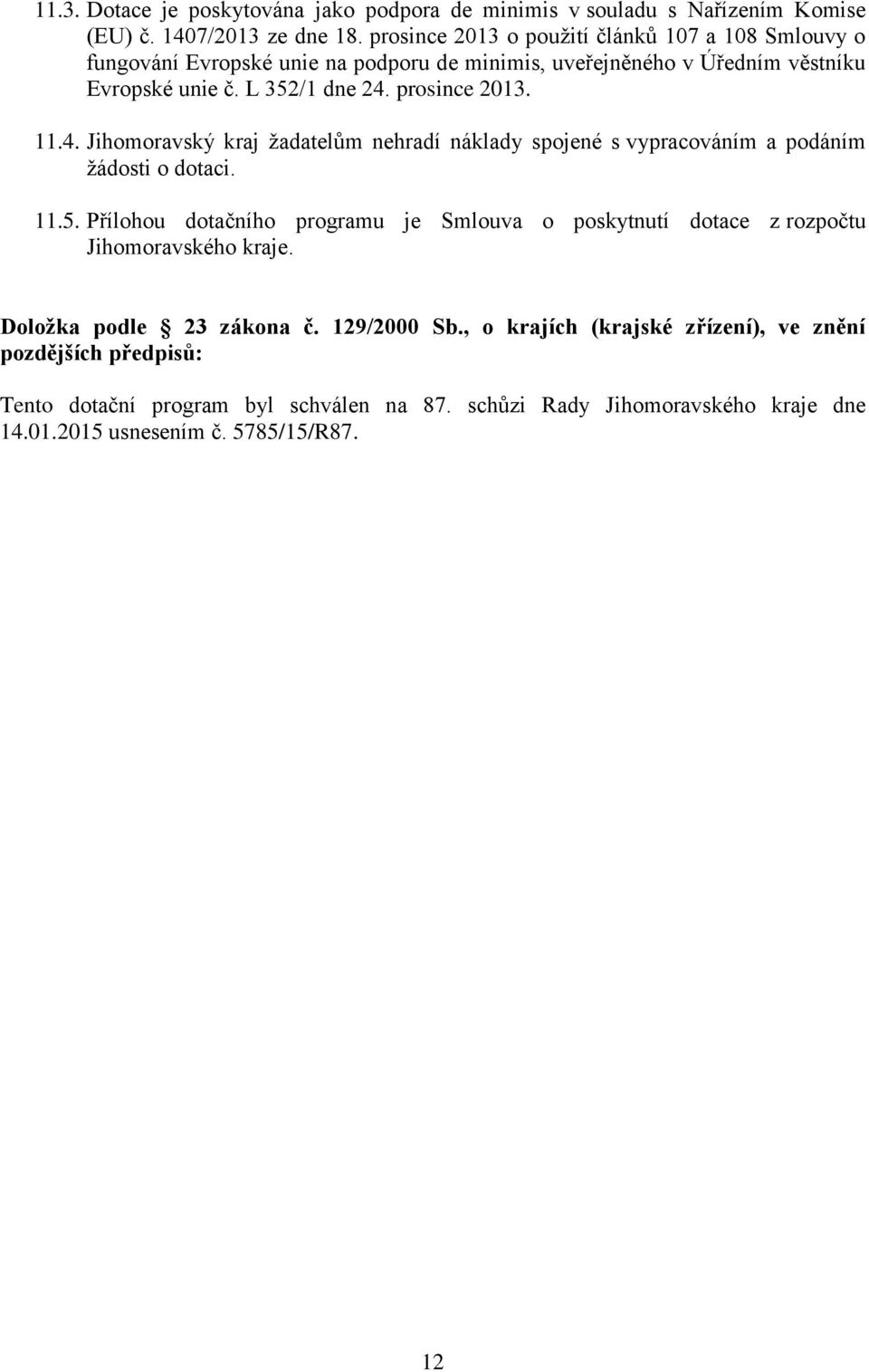 11.4. Jihomoravský kraj žadatelům nehradí náklady spojené s vypracováním a podáním žádosti o dotaci. 11.5.