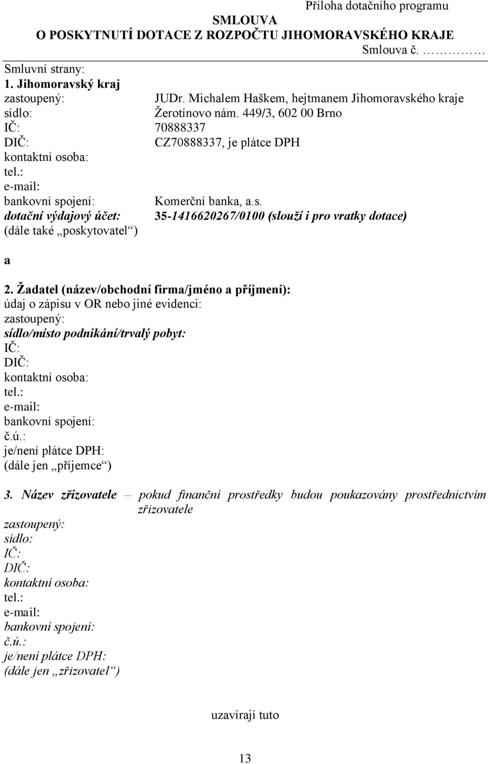 : e-mail: bankovní spojení: Komerční banka, a.s. dotační výdajový účet: 35-1416620267/0100 (slouží i pro vratky dotace) (dále také poskytovatel ) a 2.