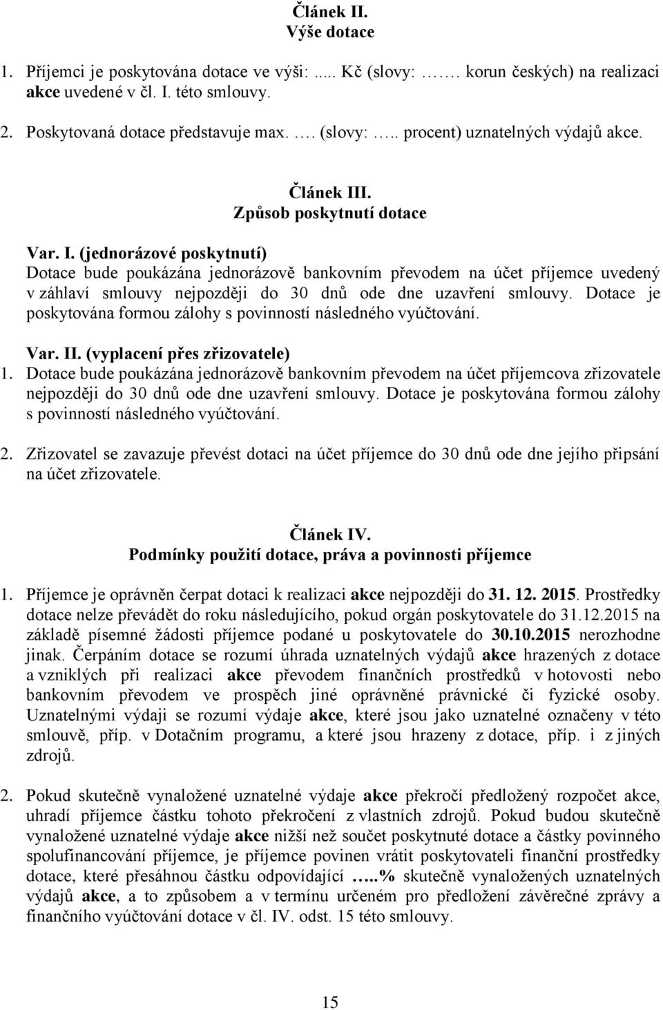 Dotace je poskytována formou zálohy s povinností následného vyúčtování. Var. II. (vyplacení přes zřizovatele) 1.