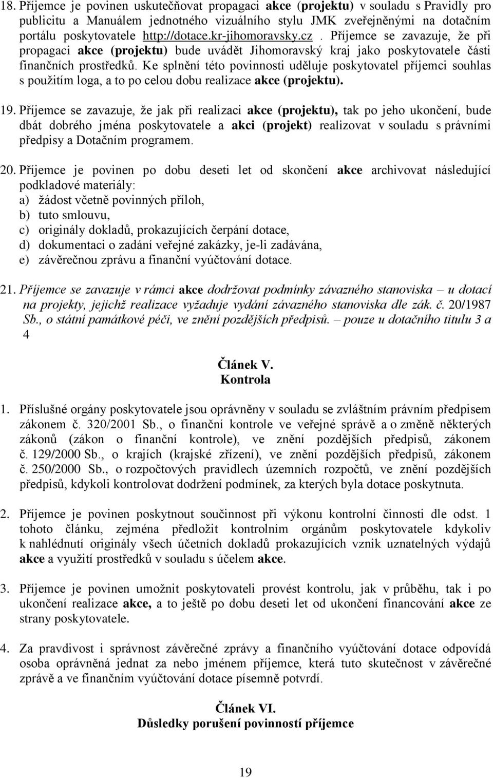 Ke splnění této povinnosti uděluje poskytovatel příjemci souhlas s použitím loga, a to po celou dobu realizace akce (projektu). 19.