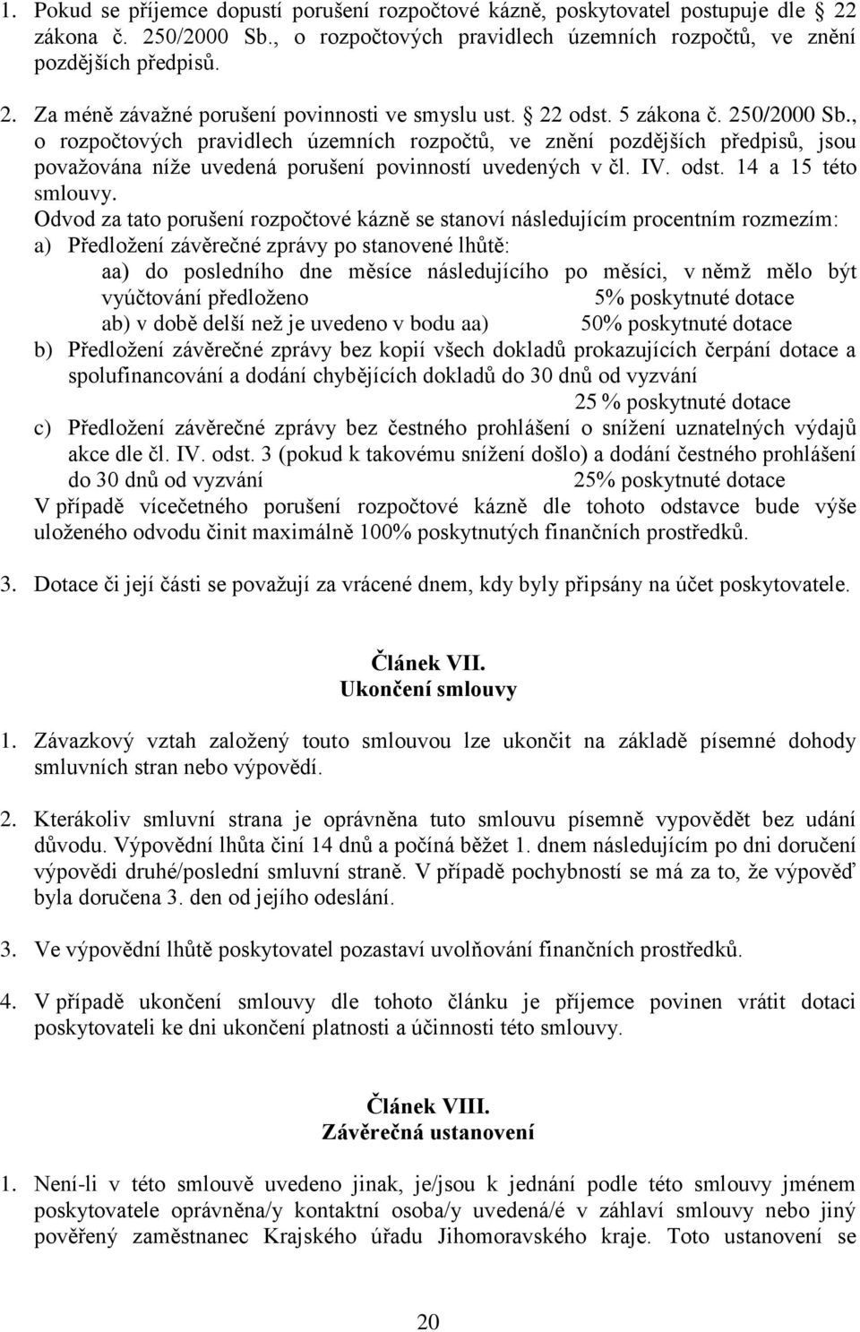 Odvod za tato porušení rozpočtové kázně se stanoví následujícím procentním rozmezím: a) Předložení závěrečné zprávy po stanovené lhůtě: aa) do posledního dne měsíce následujícího po měsíci, v němž