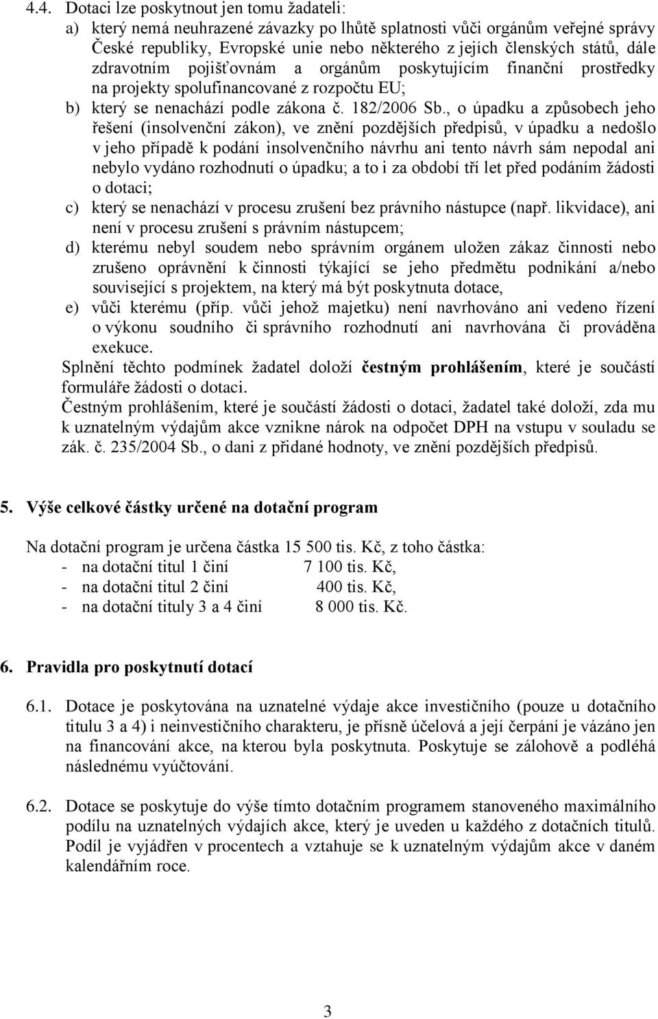 , o úpadku a způsobech jeho řešení (insolvenční zákon), ve znění pozdějších předpisů, v úpadku a nedošlo v jeho případě k podání insolvenčního návrhu ani tento návrh sám nepodal ani nebylo vydáno