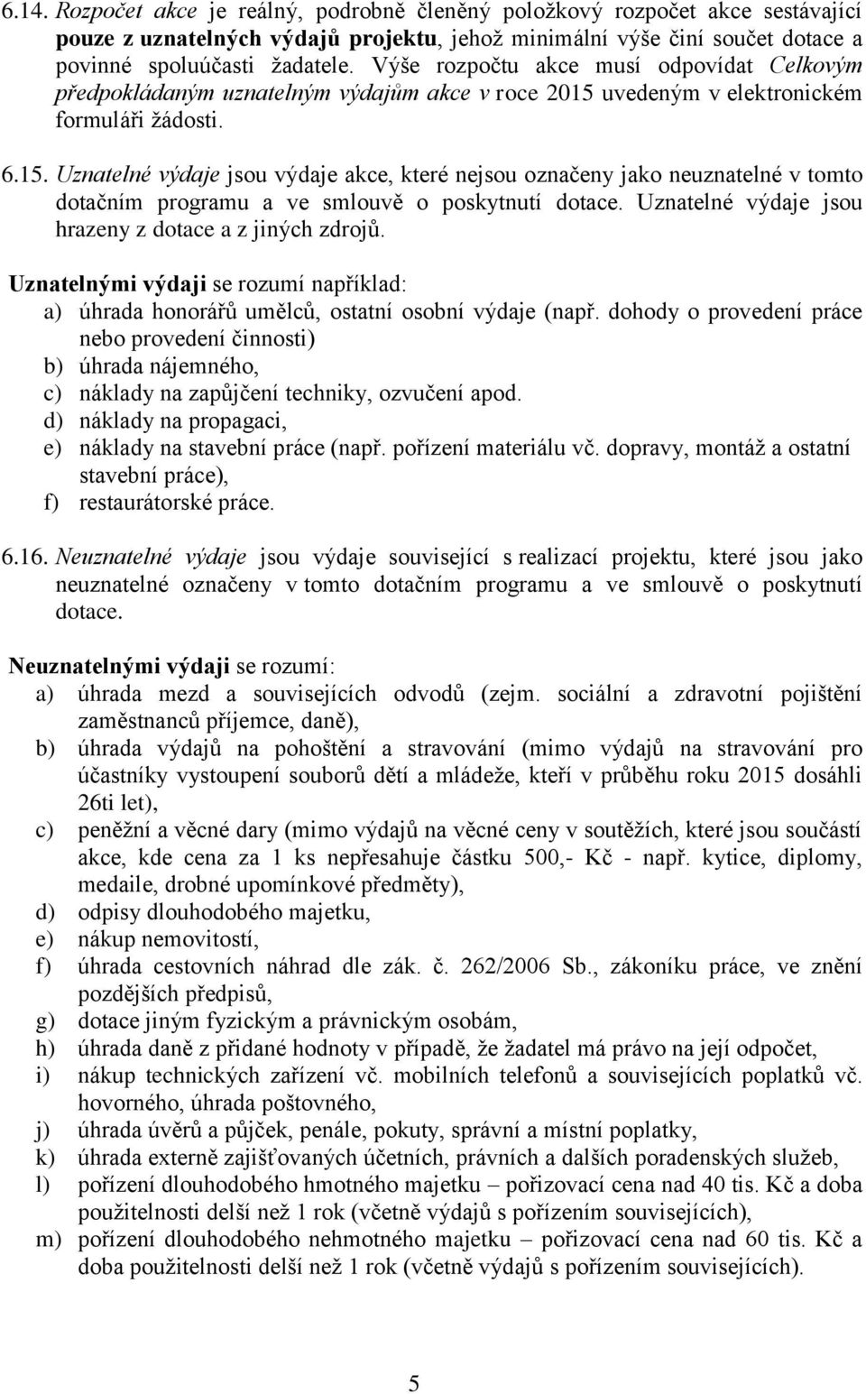 uvedeným v elektronickém formuláři žádosti. 6.15. Uznatelné výdaje jsou výdaje akce, které nejsou označeny jako neuznatelné v tomto dotačním programu a ve smlouvě o poskytnutí dotace.