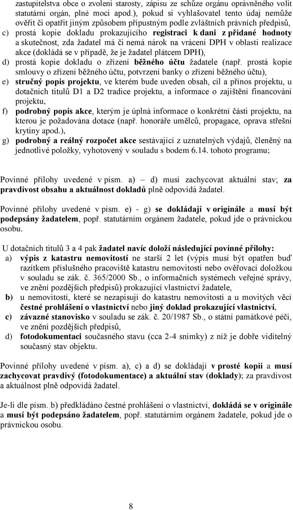 skutečnost, zda žadatel má či nemá nárok na vrácení DPH v oblasti realizace akce (dokládá se v případě, že je žadatel plátcem DPH), d) prostá kopie dokladu o zřízení běžného účtu žadatele (např.