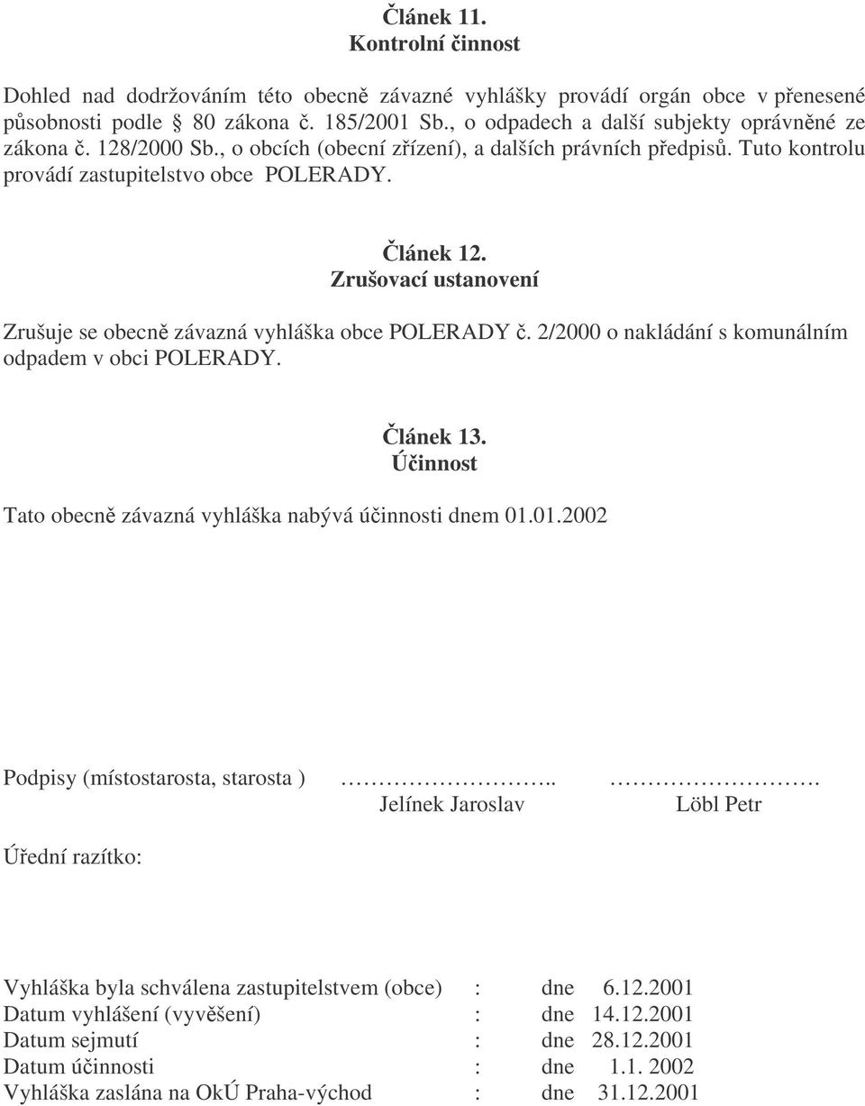 2/2000 o nakládání s komunálním odpadem v obci POLERADY. lánek 13. Úinnost Tato obecn závazná vyhláška nabývá úinnosti dnem 01.01.2002 Podpisy (místostarosta, starosta ).