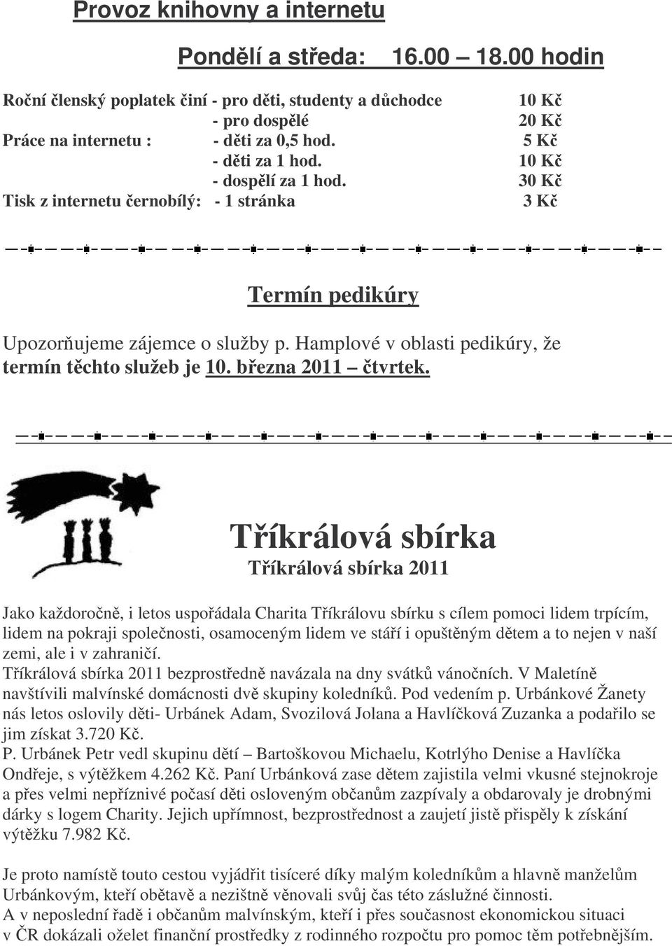 Tíkrálová sbírka Tíkrálová sbírka 2011 Jako každoron, i letos uspoádala Charita Tíkrálovu sbírku s cílem pomoci lidem trpícím, lidem na pokraji spolenosti, osamoceným lidem ve stáí i opuštným dtem a