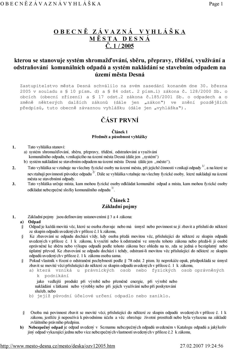 Desná schválilo na svém zasedání konaném dne 30. března 2005 v souladu s 10 písm. d) a 84 odst. 2 písm.i) zákona č. 128/2000 Sb. o obcích (obecní zřízení) a 17 odst.2 zákona č.185/2001 Sb.