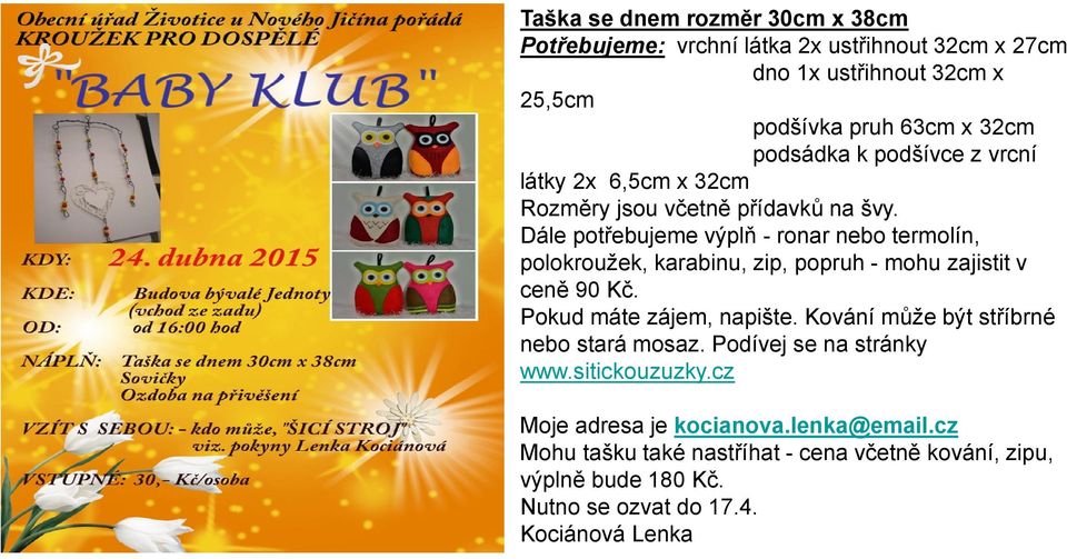 Dále potřebujeme výplň - ronar nebo termolín, polokroužek, karabinu, zip, popruh - mohu zajistit v ceně 90 Kč. Pokud máte zájem, napište.