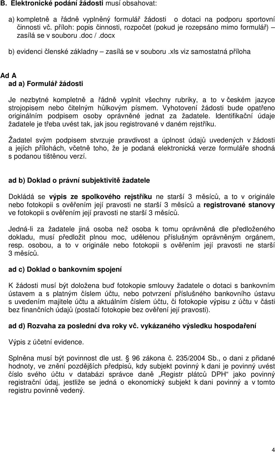 xls viz samostatná příloha Ad A ad a) Formulář žádosti Je nezbytné kompletně a řádně vyplnit všechny rubriky, a to v českém jazyce strojopisem nebo čitelným hůlkovým písmem.