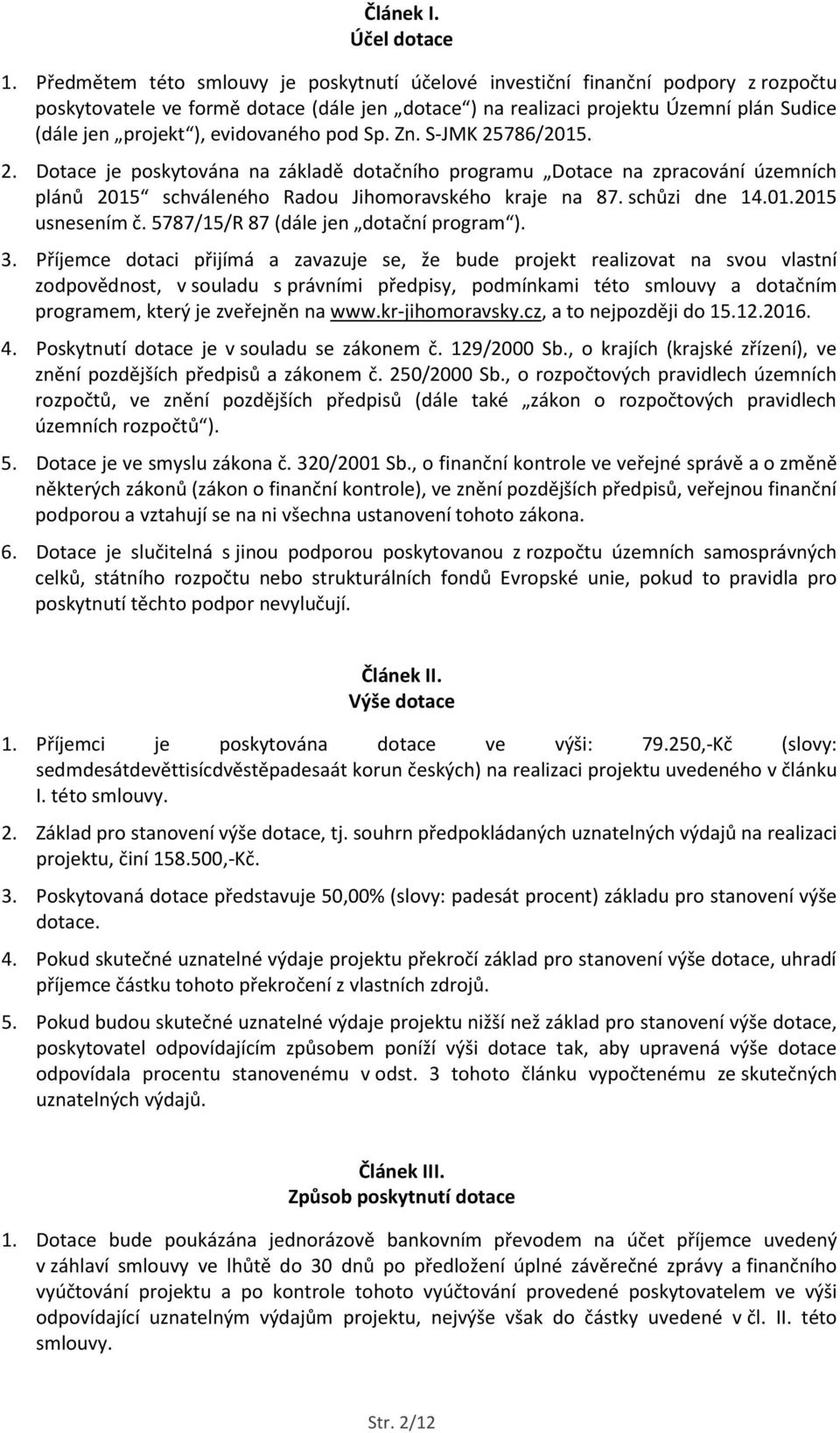 evidovaného pod Sp. Zn. S-JMK 25786/2015. 2. Dotace je poskytována na základě dotačního programu Dotace na zpracování územních plánů 2015 schváleného Radou Jihomoravského kraje na 87. schůzi dne 14.