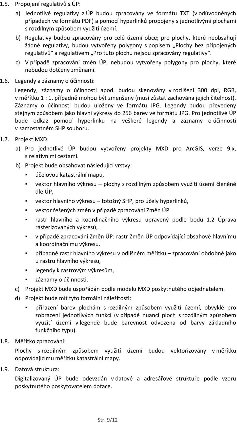 b) Regulativy budou zpracovány pro celé území obce; pro plochy, které neobsahují žádné regulativy, budou vytvořeny polygony s popisem Plochy bez připojených regulativů a regulativem Pro tuto plochu