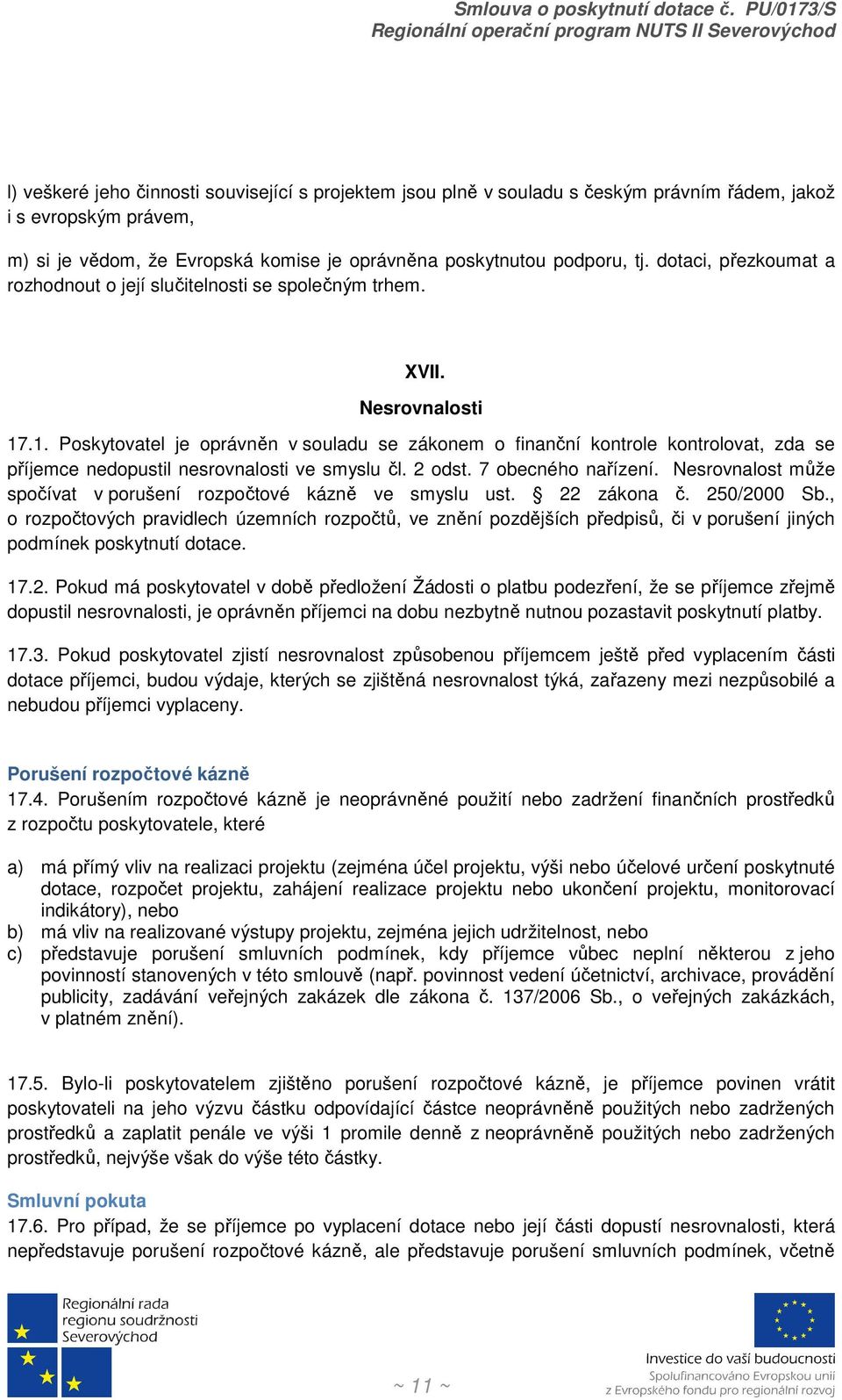 .1. Poskytovatel je oprávněn v souladu se zákonem o finanční kontrole kontrolovat, zda se příjemce nedopustil nesrovnalosti ve smyslu čl. 2 odst. 7 obecného nařízení.