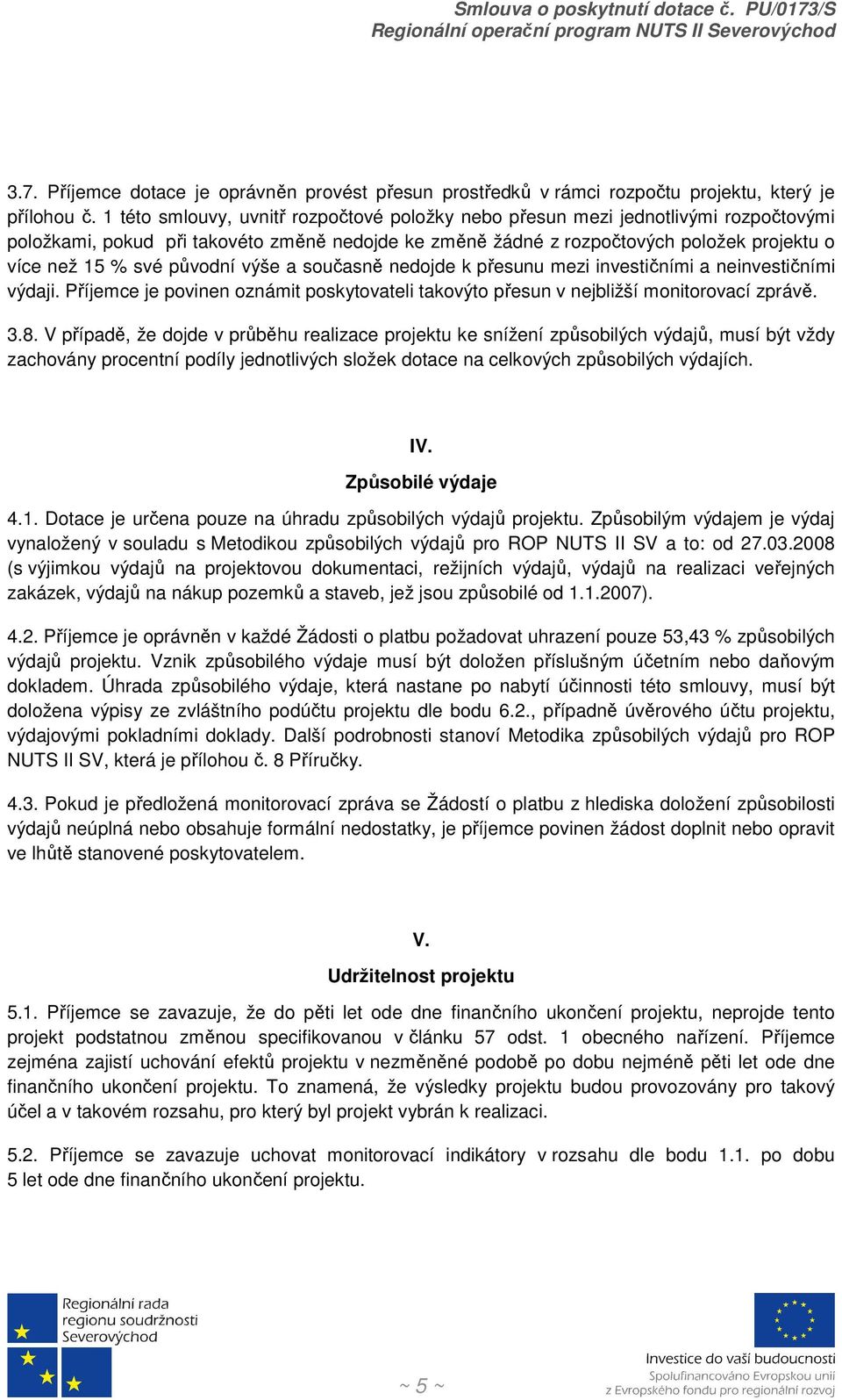 původní výše a současně nedojde k přesunu mezi investičními a neinvestičními výdaji. Příjemce je povinen oznámit poskytovateli takovýto přesun v nejbližší monitorovací zprávě. 3.8.